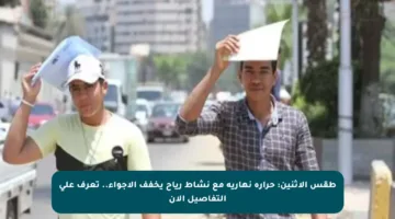 طقس الاثنين: حرارة نهارية مع نشاط رياح يخفف الأجواء.. تعرف على التفاصيل الآن